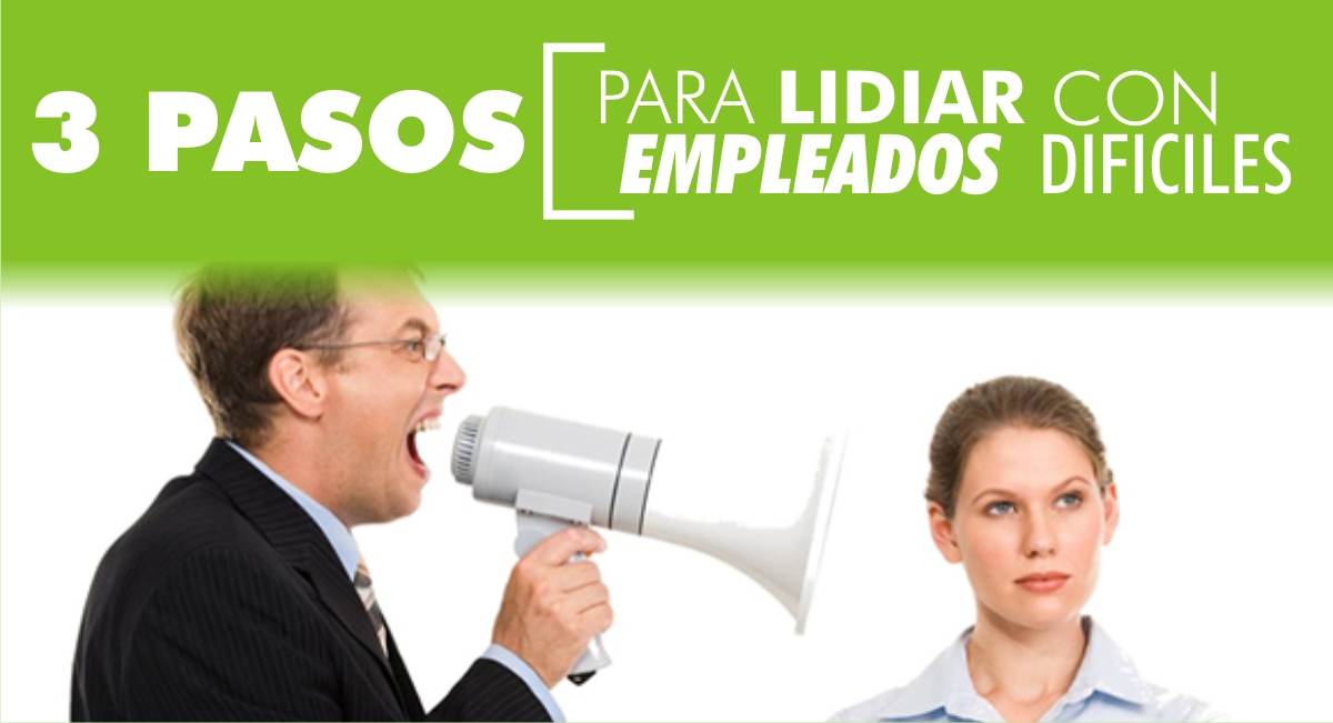 3 Pasos para Lidiar con Empleados Difíciles 3 Pasos para Lidiar con Empleados Difíciles